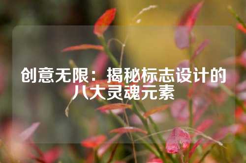 创意无限:揭秘标志设计的八大灵魂元素