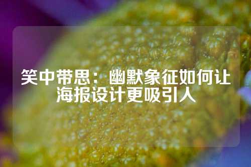 笑中带思：幽默象征如何让海报设计更吸引人