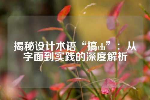 揭秘设计术语“搞ch”：从字面到实践的深度解析