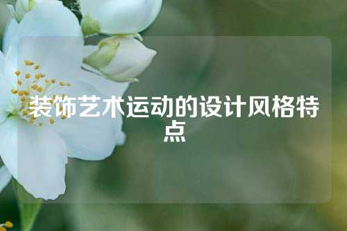 装饰艺术运动的设计风格特点