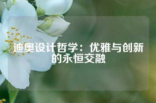 迪奥设计哲学：优雅与创新的永恒交融