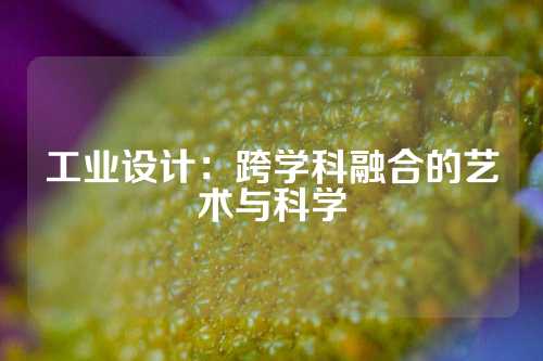 工业设计：跨学科融合的艺术与科学