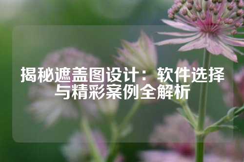 揭秘遮盖图设计：软件选择与精彩案例全解析