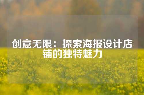 创意无限：探索海报设计店铺的独特魅力