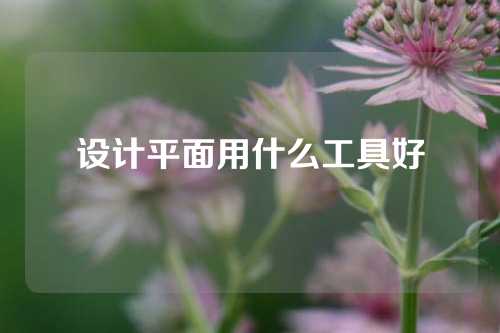 设计平面用什么工具好