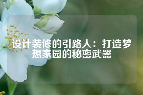 设计装修的引路人：打造梦想家园的秘密武器