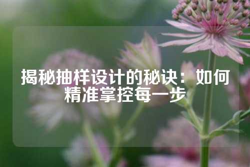 揭秘抽样设计的秘诀：如何精准掌控每一步